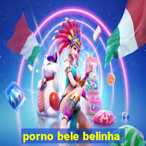 porno bele belinha